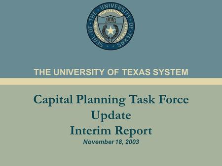 Capital Planning Task Force Update Interim Report November 18, 2003 THE UNIVERSITY OF TEXAS SYSTEM.