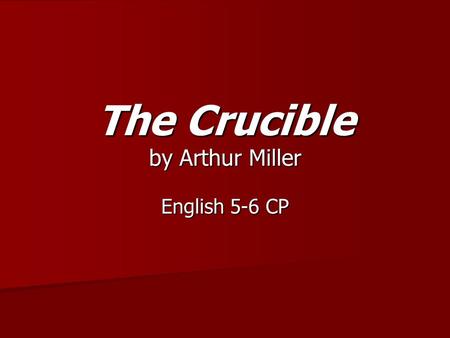 The Crucible by Arthur Miller English 5-6 CP. Please open your notebooks to the Class and Reading Notes section and prepare to take notes. Please open.