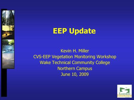 EEP Update Kevin H. Miller CVS-EEP Vegetation Monitoring Workshop Wake Technical Community College Northern Campus June 10, 2009.