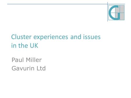 Cluster experiences and issues in the UK Paul Miller Gavurin Ltd.