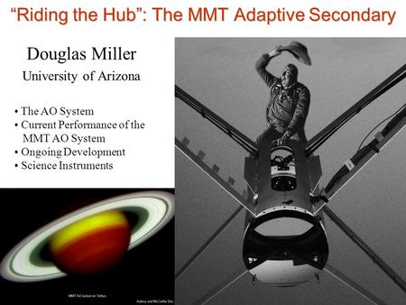 “Riding the Hub”: The MMT Adaptive Secondary Douglas Miller University of Arizona The AO System Current Performance of the MMT AO System Ongoing Development.
