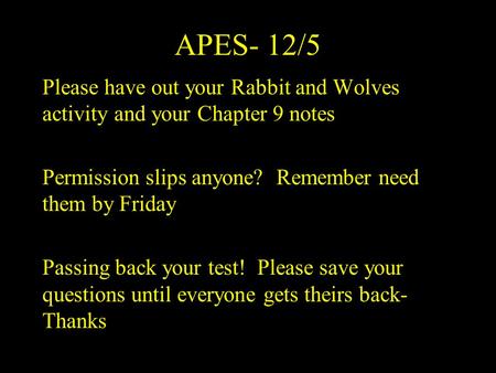 APES- 12/5 Please have out your Rabbit and Wolves activity and your Chapter 9 notes Permission slips anyone? Remember need them by Friday Passing back.