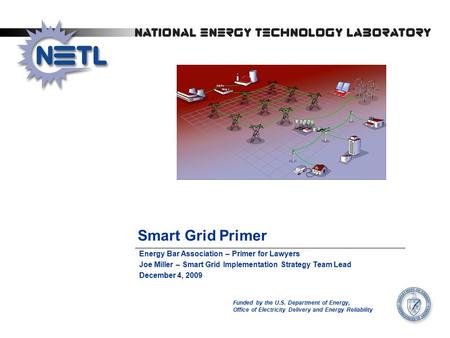 Smart Grid Primer Funded by the U.S. Department of Energy, Office of Electricity Delivery and Energy Reliability Energy Bar Association – Primer for Lawyers.