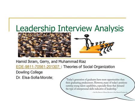 Leadership Interview Analysis Hamid Ikram, Gerry, and Muhammad Riaz EDE-9811-70561-201307: EDE-9811-70561-201307: : Theories of Social Organization Dowling.