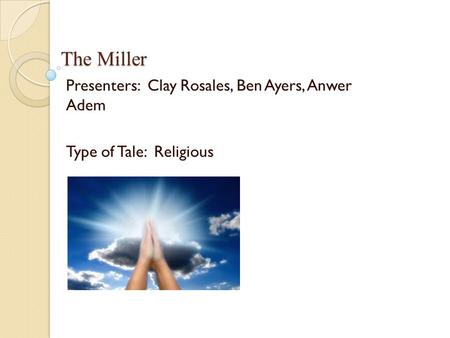 The Miller Presenters: Clay Rosales, Ben Ayers, Anwer Adem Type of Tale: Religious.