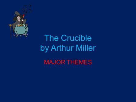 The Crucible by Arthur Miller MAJOR THEMES. Hysteria Definition: noun 1. an uncontrollable outburst of emotion or fear, often characterized by irrationality,