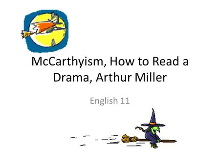 McCarthyism, How to Read a Drama, Arthur Miller English 11.
