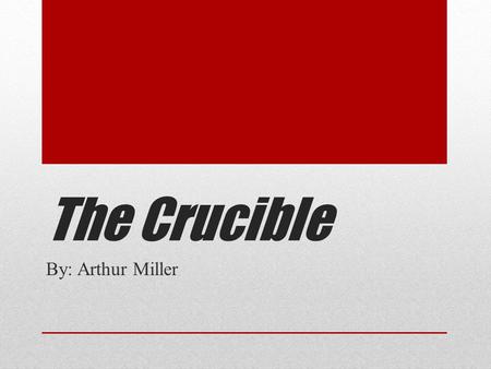 The Crucible By: Arthur Miller.  Definition of a crucible : A severe test or difficult challenge.