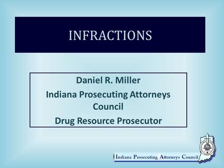 INFRACTIONS Daniel R. Miller Indiana Prosecuting Attorneys Council Drug Resource Prosecutor.