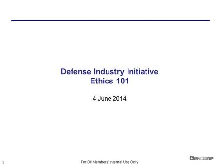 For DII Members’ Internal Use Only 1 1 Defense Industry Initiative Ethics 101 4 June 2014.