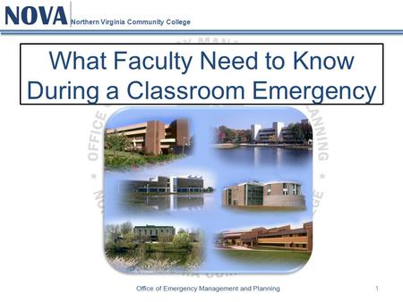 1 NOVA Northern Virginia Community College Office of Emergency Management and Planning What Faculty Need to Know During a Classroom Emergency.