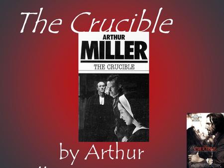 The Crucible by Arthur Miller. Crucible: A heat-resistant container in which metals are melted or fused at very high temperatures. Used symbolically to.