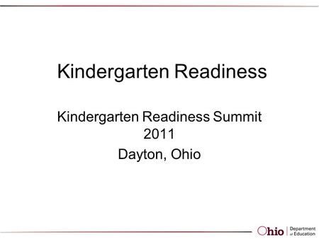 Kindergarten Readiness Kindergarten Readiness Summit 2011 Dayton, Ohio.