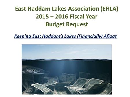 Randy Miller East Haddam Lakes Association East Haddam Lakes Association (EHLA) 2015 – 2016 Fiscal Year Budget Request Keeping East Haddam’s Lakes (Financially)