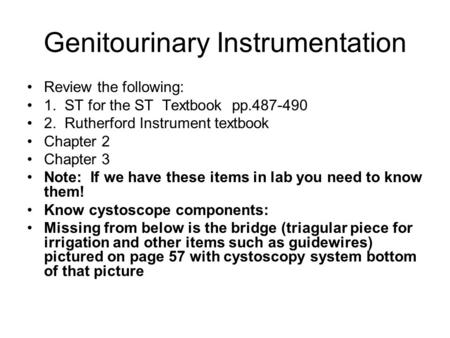 Genitourinary Instrumentation Review the following: 1. ST for the ST Textbook pp.487-490 2. Rutherford Instrument textbook Chapter 2 Chapter 3 Note: If.