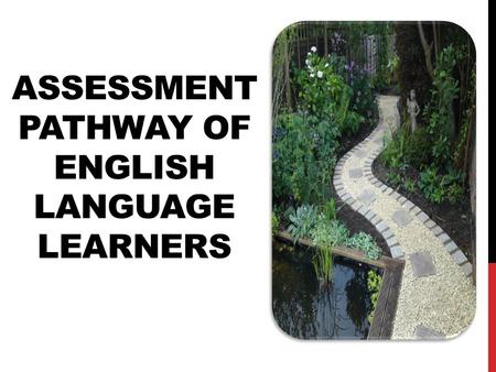 ASSESSMENT PATHWAY OF ENGLISH LANGUAGE LEARNERS. TELPAS Years in U.S. Schools Revised Standards Asylees/Refugees Composite score ELL Progress Measure.