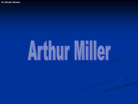 Dr. Khader Khader. Chronological Order of Arthur Millers Road To Success 1915 Arthur Aster Miller was born on October 17th in New York City; family lives.