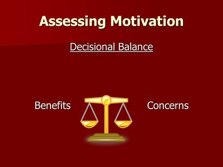 Assessing Motivation Decisional Balance BenefitsConcerns BenefitsConcerns.