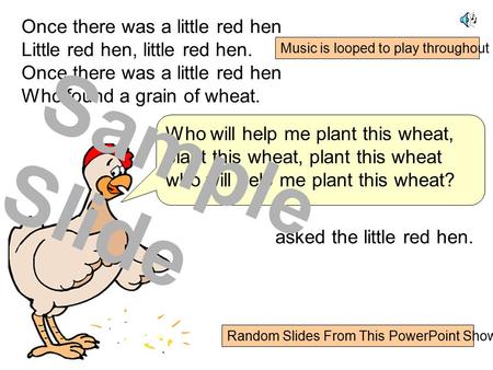 Once there was a little red hen Little red hen, little red hen. Once there was a little red hen Who found a grain of wheat. Who will help me plant this.