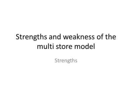 Strengths and weakness of the multi store model