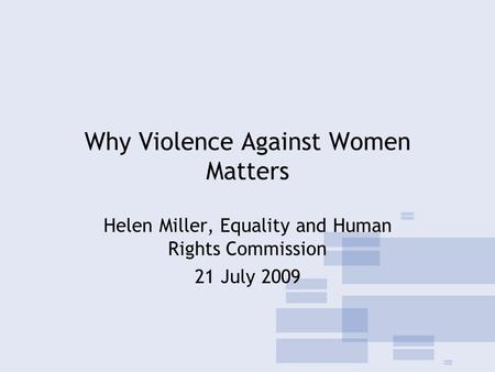 Why Violence Against Women Matters Helen Miller, Equality and Human Rights Commission 21 July 2009.