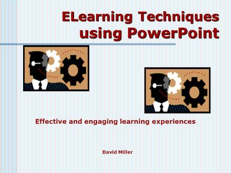 ELearning Techniques using PowerPoint Effective and engaging learning experiences David Miller.
