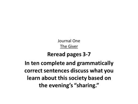 Journal One The Giver Reread pages 3-7 In ten complete and grammatically correct sentences discuss what you learn about this society based on the evening’s.