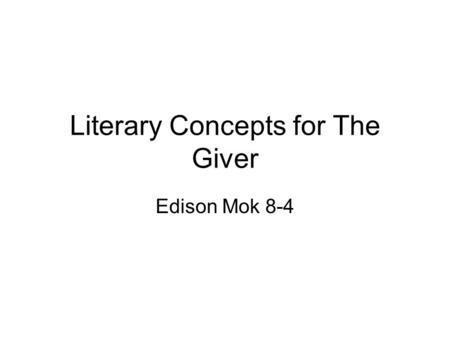 Literary Concepts for The Giver Edison Mok 8-4. Setting Up to the reader to decide Not mentioned in the book Futuristic Total manipulation of climate.