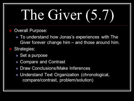 The Giver (5.7) Overall Purpose: To understand how Jonas’s experiences with The Giver forever change him – and those around him. Strategies: Set a purpose.