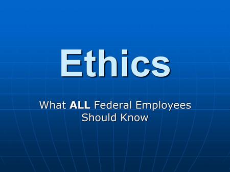 Ethics What ALL Federal Employees Should Know. Gifts from Outside Source The Federal Regulation governing this is 5 CFR Part 2635, Subpart B (Acceptance.