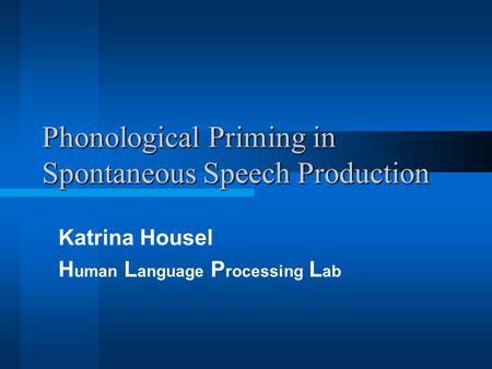Phonological Priming in Spontaneous Speech Production Katrina Housel H uman L anguage P rocessing L ab.