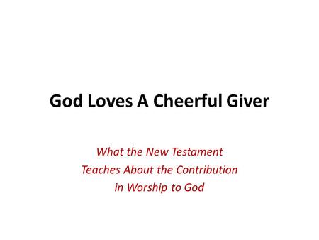 God Loves A Cheerful Giver What the New Testament Teaches About the Contribution in Worship to God.