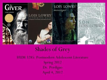 Shades of Grey HUM 3285: Postmodern Adolescent Literature Spring 2012 Dr. Perdigao April 4, 2012.