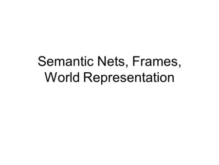 Semantic Nets, Frames, World Representation. Knowledge Representation as a medium for human expression An intelligent system must have KRs that can be.