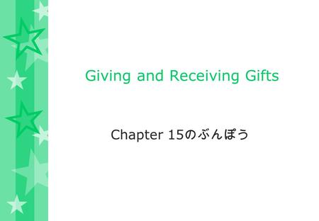 Giving and Receiving Gifts Chapter 15 のぶんぽう. Giving and Receiving Gifts Giving and receiving gifts is a very important custom in Japan. As such, it is.