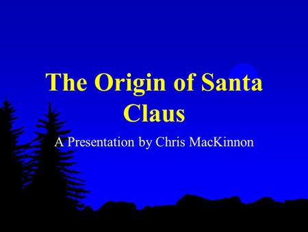 The Origin of Santa Claus A Presentation by Chris MacKinnon.
