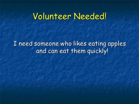 Volunteer Needed! I need someone who likes eating apples and can eat them quickly!