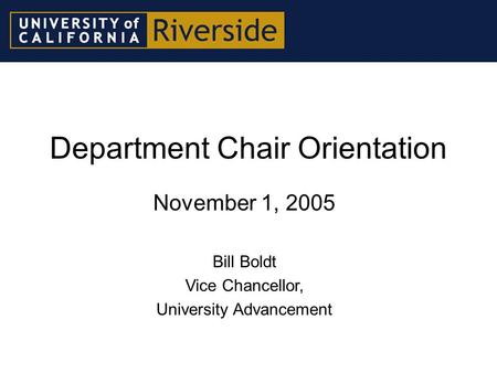 Department Chair Orientation November 1, 2005 Bill Boldt Vice Chancellor, University Advancement.