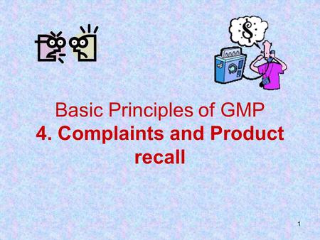 Basic Principles of GMP 4. Complaints and Product recall