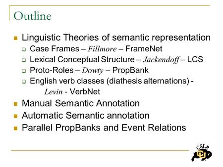 Outline Linguistic Theories of semantic representation  Case Frames – Fillmore – FrameNet  Lexical Conceptual Structure – Jackendoff – LCS  Proto-Roles.