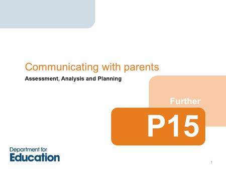 Assessment, Analysis and Planning Further Communicating with parents P15 1.