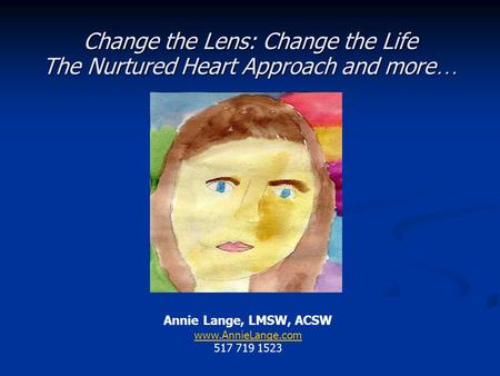 Change the Lens: Change the Life The Nurtured Heart Approach and more…