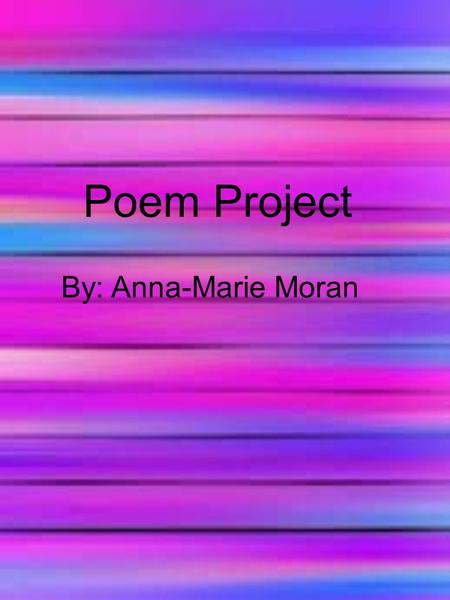 Poem Project By: Anna-Marie Moran.