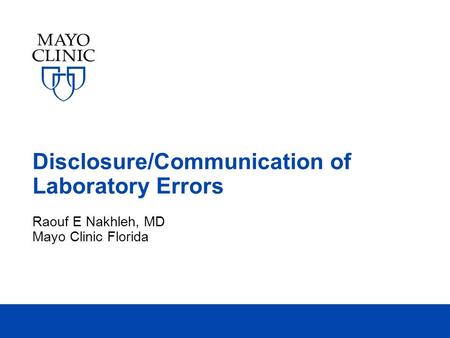 Disclosure/Communication of Laboratory Errors Raouf E Nakhleh, MD Mayo Clinic Florida.