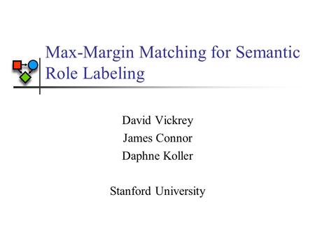 Max-Margin Matching for Semantic Role Labeling David Vickrey James Connor Daphne Koller Stanford University.