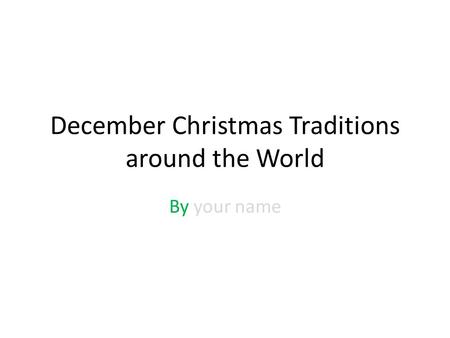 December Christmas Traditions around the World By your name.
