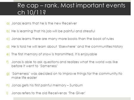 Re cap – rank. Most important events ch 10/11? a)Jonas learns that he is the new Receiver b)He is learning that his job will be painful and stressful c)Jonas.