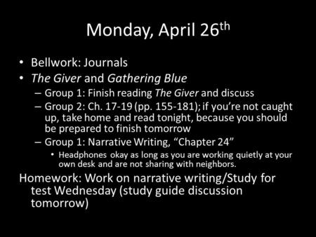Monday, April 26 th Bellwork: Journals Bellwork: Journals The Giver and Gathering Blue The Giver and Gathering Blue – Group 1: Finish reading The Giver.