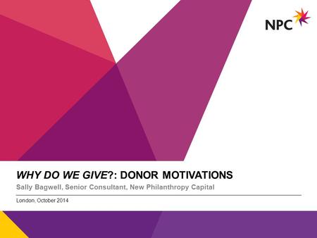 X AXIS LOWER LIMIT UPPER LIMIT CHART TOP Y AXIS LIMIT v WHY DO WE GIVE?: DONOR MOTIVATIONS Sally Bagwell, Senior Consultant, New Philanthropy Capital London,