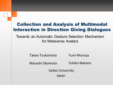 Collection and Analysis of Multimodal Interaction in Direction Giving Dialogues Seikei University Takeo TsukamotoYumi Muroya Masashi Okamoto Yukiko Nakano.